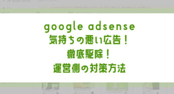 【Adsens】気持ちの悪い広告！徹底駆除！運営側の対策方法